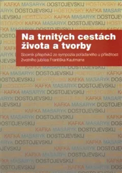Na trnitých cestách života a tvorby - Sborník příspěvků ze sympozia pořádaného u příležitosti životního jubilea Františka Kautmana