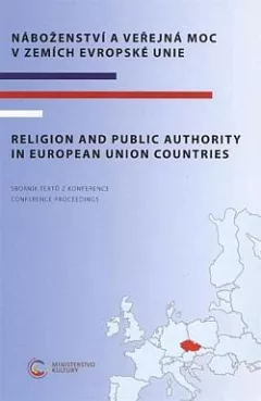 Náboženství a veřejná moc v zemích Evropské unie: Sborník textů z konference / Religion and Public Authority in European Union Countries: Conference Proceedings