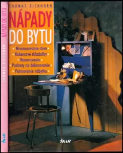 Nápady do bytu : mramorovanie stien, kobercové skladačky, renovovanie, podnety na dekorovanie, patinovanie nábytku