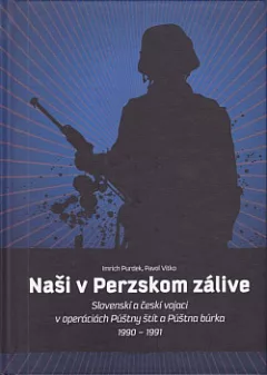 Naši v Perzskom zálive: Slovenskí a českí vojaci v operáciach Púštny štít a Púštna búrka 1990-1991
