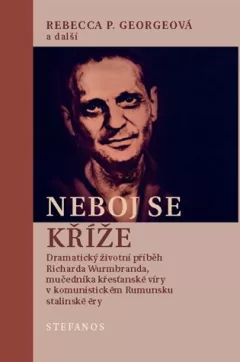 Neboj se kříže - Dramatický životní příběh Richarda Wurmbranda, mučedníka křesťanské víry v komunistickém Rumunsku stalinské éry