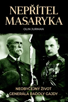 Nepřítel Masaryka - Neobyčejný život generála Radoly Gajdy