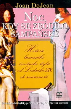 Noc, kdy se zrodilo šampaňské. Historie luxusního životního stylu od Ludvíka XIV. po současnost