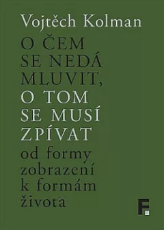 O čem se nedá mluvit, o tom se musí zpívat: Od formy zobrazení k formě života