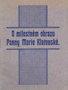 O milostném obrazu Panny Marie Klatovské: Z dějin děkanského kostela v Klatovech