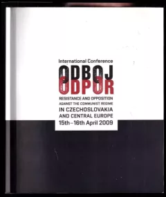 Odboj a odpor proti komunistickému režimu v Československu a ve Střední Evropě : sborník k mezinárodní konferenci = Resistance and Opposition again...