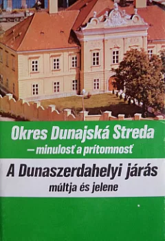 Okres Dunajská Streda - minulosť a prítomnosť A Dunaszerdahelyi járás múltja és jelene