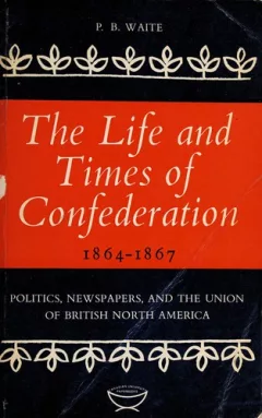 The Life and Times of Confederation 1864-1867