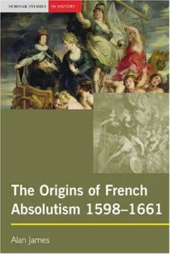 The origins of French absolutism, 1598-1661