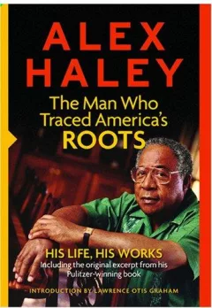 Alex Haley: The Man Who Traced America's Roots
