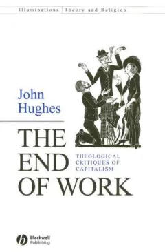 The End of Work: Theological Critiques of Capitilism (Illuminations: Theory & Religion)