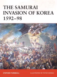 The Samurai Invasion of Korea 1592-98 (Campaign)