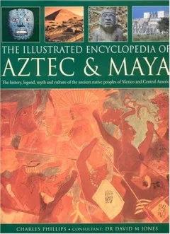 The Illustrated Encyclopedia of Aztec and Maya