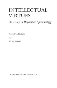 INTELLECTUAL VIRTUES: AN ESSAY IN REGULATIVE EPISTEMOLOGY.