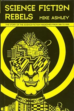 Science Fiction Rebels: The Story of the Science-Fiction Magazines from 1981 to 1990 (Liverpool Science Fiction Texts and Studies LUP)