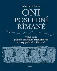 Oni poslední Římané: Velká cesta pozdně antickým Středomořím s texty pohanů a křesťanů