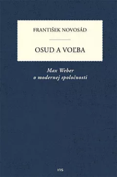Osud a voľba: Paradoxy racionalizácie - Max Weber ako diagnostik modernej kultúry