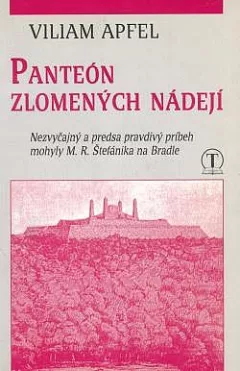 Panteón zlomených nádejí : Nezvyčajný a predsa pravdivý príbeh mohyly M. R. Štefánika na Bradle