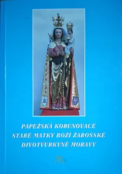 Papežská korunovace Staré Matky Boží Žarošské divotvůrkyně Moravy