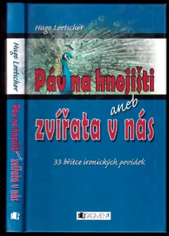 Páv na hnojišti, aneb, Zvířata v nás : [33 břitce ironických povídek]