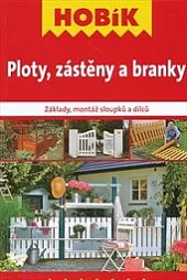 Ploty, zástěny a branky : základy, montáž sloupků a dílců