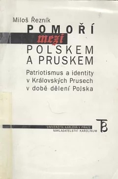 Pomoří mezi Polskem a Pruskem: Patriotismus a identity v Královských Prusech v době dělení Polska