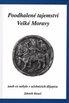 Poodhalené tajemství Velké Moravy aneb co nebylo v učebnicích dějepisu