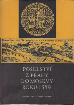 Poselství z Prahy do Moskvy roku 1589 Relace, kterou sepsal v Praze Mikuláš Varkoč ...