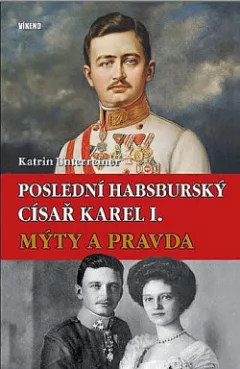 Poslední habsburský císař Karel I.: Mýty a pravda