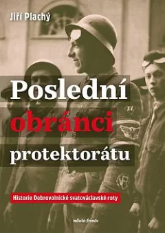 Poslední obránci protektorátu: Historie Dobrovolnické svatováclavské roty