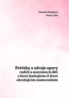 Potřeby a zdroje opory rodičů a sourozenců dětí s život limitujícím či život ohrožujícím onemocněním