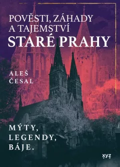 Pověsti, záhady a tajemství staré Prahy - Mýty, legendy, báje.