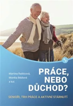 Práce, nebo důchod? senioři, trh práce a aktivní stárnutí