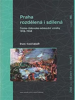 Praha rozdělená i sdílená: Česko-židovsko-německé vztahy 1918–1938