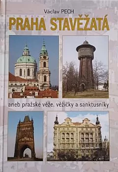 Praha stavěžatá aneb Pražské věže, věžičky a sanktusníky