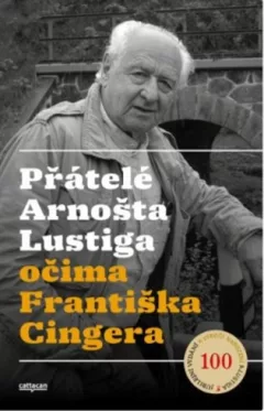 Přátelé Arnošta Lustiga očima Františka Cingera