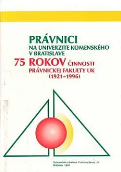 Právnici na Univerzite Komenského v Bratislave - 75 rokov činnosti Právnickej fakulty UK (1921-1996)