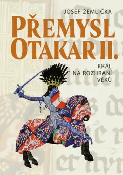 Přemysl Otakar II. - Král na rozhraní věků