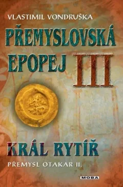 Přemyslovská epopej III. - Král rytíř Přemysl II. Otakar