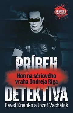 Príbeh detektíva - Hon na sériového vraha Ondreja Riga