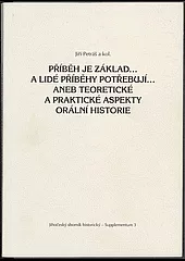Příběh je základ...a lidé příběhy potřebují...aneb teoretické a praktické aspekty orální historie