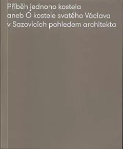 Příběh jednoho kostela, aneb, O kostele svatého Václava v Sazovicích pohledem architekta