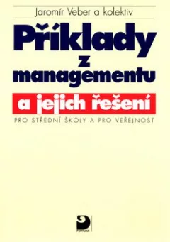 Příklady z managementu a jejich řešení pro SŠ a pro veřejnost