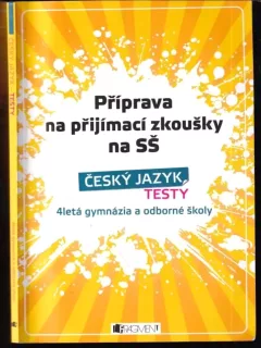 Příprava na přijímací zkoušky na SŠ: Český jazyk - testy : 4letá gymnázia a odborné školy