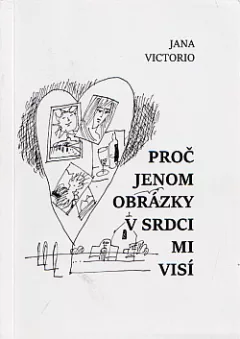 Proč jenom obrázky v srdci mi visí