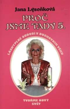 Proč jsme tady 5 - Láskyplné období v duchovním věku. Tvoříme nový svět