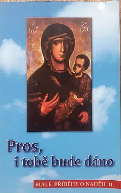 Pros, i tobě bude dáno - Malé příběhy o naději II.