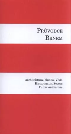Průvodce Brnem I: Architektura, hudba, věda, historismus, secese, funkcionalismus
