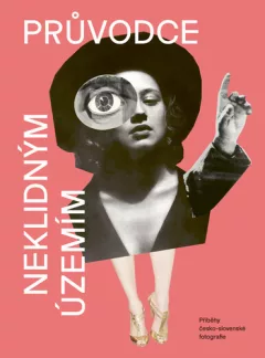 Průvodce neklidným územím III - Příběhy česko-slovenské fotografie