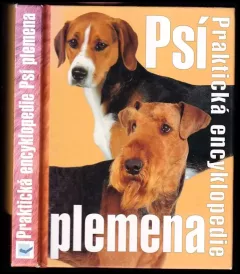 Psí plemena : praktická encyklopedie : kompletní informace od afgánského chrta až po zlatého retrívra